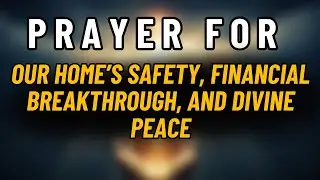 Prayer For Your Home&rsquo;s Safety, Financial Breakthrough, and Divine Peace