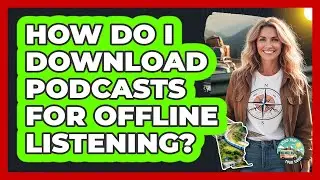 How Do I Download Podcasts for Offline Listening?