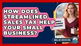 How Does Streamlined Sales Tax Help Your Small Business? - Small Biz Success Hub