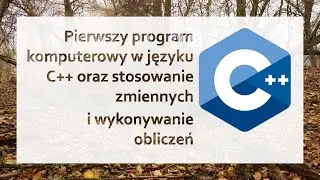 C++: Pierwszy program komputerowy w języku C++ oraz stosowanie zmiennych i wykonywanie obliczeń