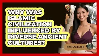 Why Was Islamic Civilization Influenced By Diverse Ancient Cultures? - Middle East Insights