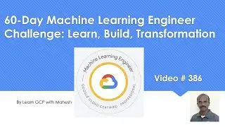 60-Day Machine Learning Engineer Challenge: Learn, Build, Transformation #learngcpwithmahesh