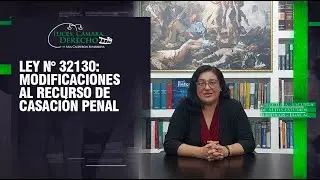 Ley N° 32130: Modificaciones al Recurso de Casación Penal - LCD 388