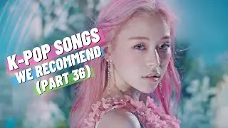 K-POP SONGS WE RECOMMEND! (PART 36)