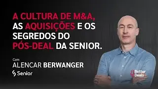 A cultura de M&A, as aquisições e os segredos do pós-deal da Senior | Alencar Berwanger
