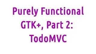 Purely Functional GTK+, Part 2: TodoMVC
