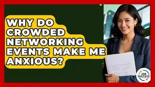 Why Do Crowded Networking Events Make Me Anxious? - Job Success Network