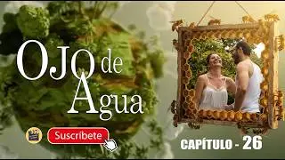 OJO DE AGUA | CAP -  26 | La Novela Cubana