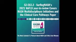 S2-E63.2 - SurfingNASH's 2021 NAFLD year-in-review Covers NASH Multidisciplinary Initiatives and th