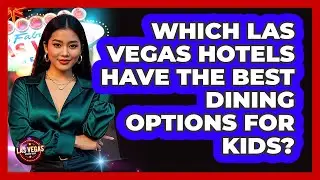 Which Las Vegas Hotels Have The Best Dining Options For Kids? - Las Vegas Insider Guide