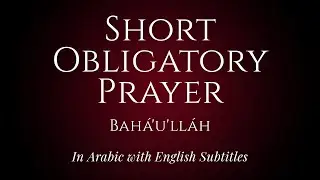 The Short Obligatory Prayer - By Bah&aacute;'u'll&aacute;h &ndash; In Arabic with English subtitles