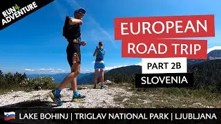 EUROPEAN ROAD TRIP Part 2B | Slovenia, Lake Bohinj, Triglav National Park, Ljubljana | Run4Adventure