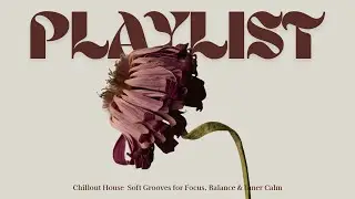 Chill House for Deep Flow | Sophisticated Stillness | Minimal Grooves for Work & Balance