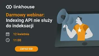 Webinar: Indexing API nie służy do indeksacji