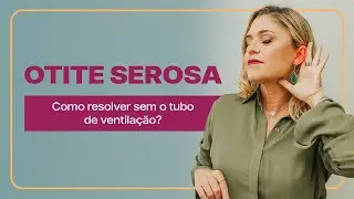 Fono, não dependa do tubo de ventilação para solucionar a Otite Serosa! Descubra novas soluções