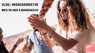 VLOG : #KenzaSweet30 Mes 30 ans à Marrakech / My 30th birthday in Marrakech