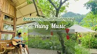 Anh kh&ocirc;ng muốn bu&ocirc;ng tay - Hưng Music - @DoanVietHung 
