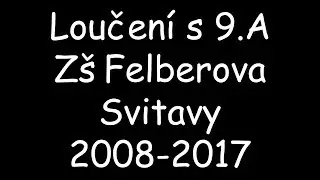 9.A 2008-2017 Zš Felberova Svitavy - Loučení