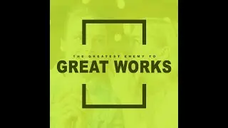The Greatest Enemy to Great Works
