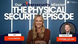 Our Cybersecurity Mission: The Physical Security Episode