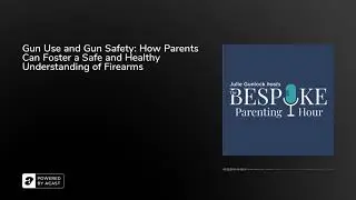 Gun Use and Gun Safety: How Parents Can Foster a Safe and Healthy Understanding of Firearms