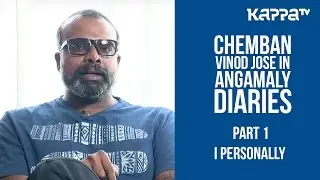 Chemban Vinod about Angamaly Diaries(Part 1) - I Personally - Kappa TV