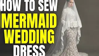 How To Cut and Sew A  Mermaid Wedding Dress (Part 2)