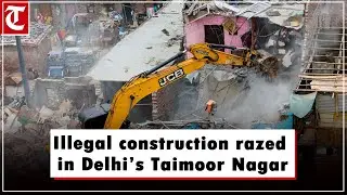 Illegal construction demolished in Delhi’s Taimoor Nagar area
