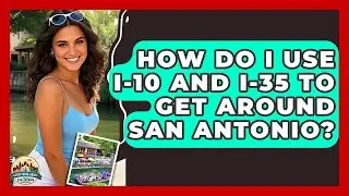How Do I Use I-10 And I-35 To Get Around San Antonio? - Everything About San Antonio