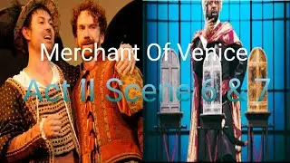 Act II Scene 6 & 7 - Merchant Of Venice