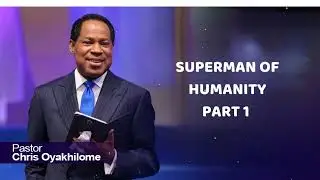 SUPERMAN OF HUMANITY PART 1 - Pastor Chris Oyakhilome