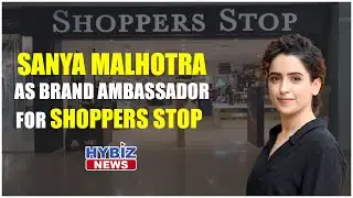 Shoppers Stop announces Sanya Malhotra as brand ambassador for private labels | Hybiz tv