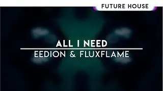 All I Need | Eedion & FluxFlame