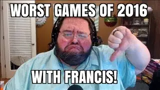 WORST GAMES OF 2016 WITH FRANCIS!