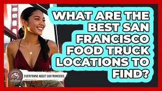 What Are The Best San Francisco Food Truck Locations To Find? - Everything About San Francisco