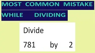 Divide    781        by      2       Most   common  mistake  while   dividing