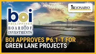 BOI approves ₱6.1 trillion for Green Lane projects | Business 360