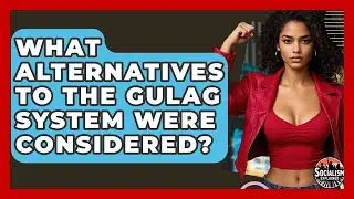 What Alternatives To The Gulag System Were Considered? - Socialism Explained