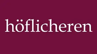 How to Pronounce ''h&ouml;flicheren'' (more polite) Correctly in German