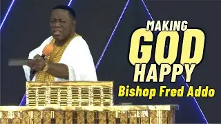 Making God Happy - Bishop Fred Addo