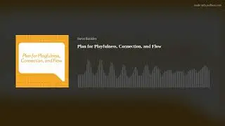 Plan for Playfulness, Connection, and Flow