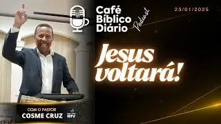 CAF&Eacute; B&Iacute;BLICO DI&Aacute;RIO.  Jesus voltar&aacute;! 23/01/26 - Pastor Cosme Cruz #podcast