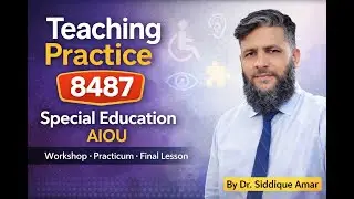 Long-Term Teaching Practice | Course Code 8487 | B.Ed (Special Education) | AIOU | Dr. Siddique Amar