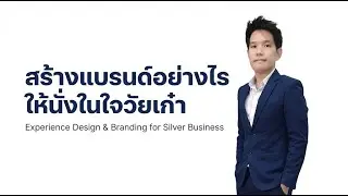 สร้างแบรนด์อย่างไรให้นั่งในใจวัยเก๋า Experience Design & Branding for Silver Business #BrandingChamp