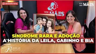 SÍNDROME RARA E ADOÇÃO - A HISTÓRIA DA LEILA, GABINHO E BIA