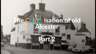 The Colourisation of Old Alcester - Part 2