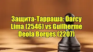 Защита-Тарраша: Darcy Lima (2546) vs Guilherme Deola Borges (2207)