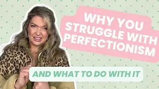 Why You Struggle With Perfectionism (and How To Free Yourself From it)