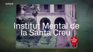 L'Institut Mental de la Santa Creu | betevé