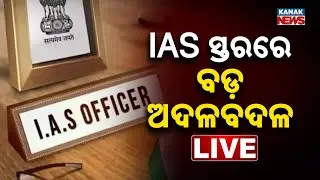 🔴Big Breaking | IAS ସ୍ତରରେ ବଡ଼ ଅଦଳବଦଳ | Major IAS-Level Reshuffle | Kanak News
